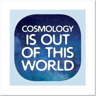 Cosmology Is Out Of This World Posters and Art